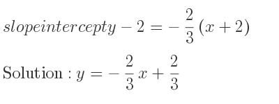 The slope intercept of y-2=-2/3 (x+2) is y=-2/3 x+2/3